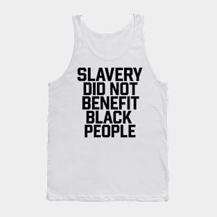 Slavery Did Not Benefit Black People Tank Top